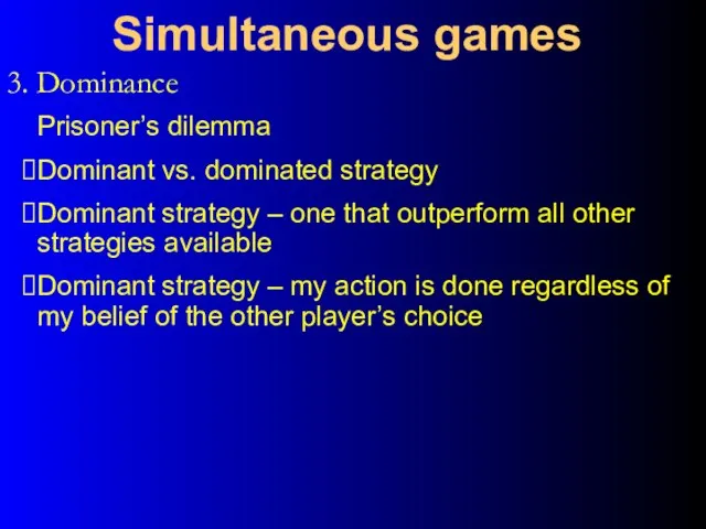 3. Dominance Simultaneous games Prisoner’s dilemma Dominant vs. dominated strategy Dominant strategy