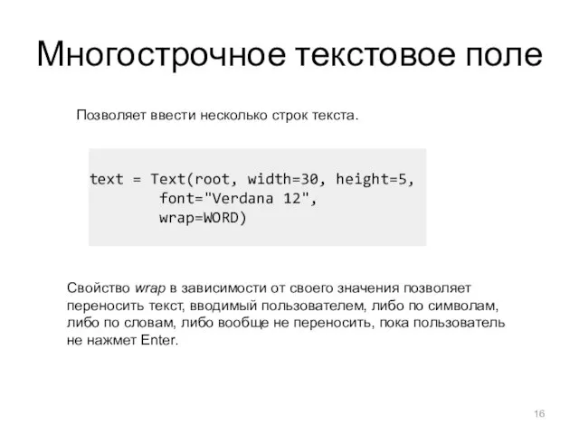 Многострочное текстовое поле Позволяет ввести несколько строк текста. text = Text(root, width=30,