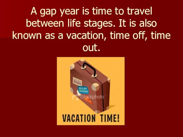 A gap year is time to travel between life stages. It is