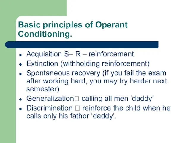 Basic principles of Operant Conditioning. Acquisition S– R – reinforcement Extinction (withholding