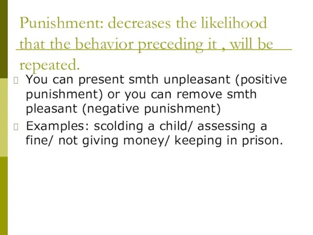 Punishment: decreases the likelihood that the behavior preceding it , will be