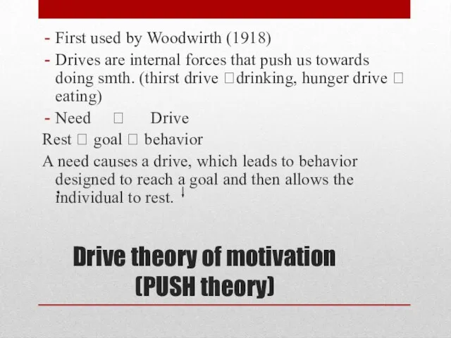 Drive theory of motivation (PUSH theory) First used by Woodwirth (1918) Drives