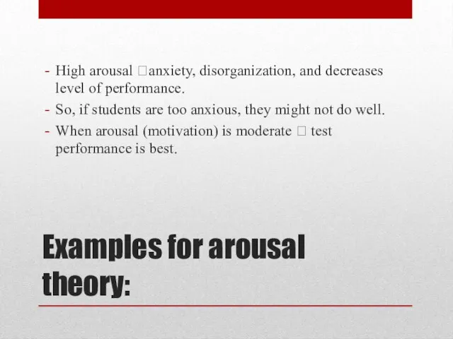 Examples for arousal theory: High arousal ?anxiety, disorganization, and decreases level of