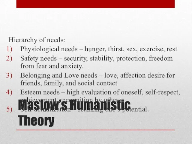 Maslow’s Humanistic Theory Hierarchy of needs: Physiological needs – hunger, thirst, sex,