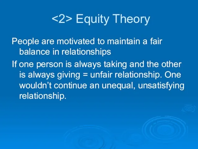 Equity Theory People are motivated to maintain a fair balance in relationships