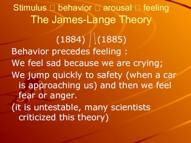 Stimulus ? behavior ? arousal ? feeling The James-Lange Theory (1884) (1885)