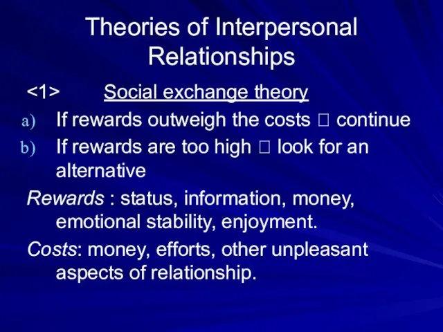 Theories of Interpersonal Relationships Social exchange theory If rewards outweigh the costs