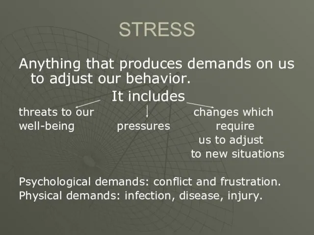 STRESS Anything that produces demands on us to adjust our behavior. It