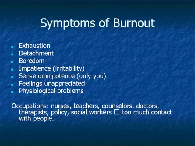 Symptoms of Burnout Exhaustion Detachment Boredom Impatience (irritability) Sense omnipotence (only you)