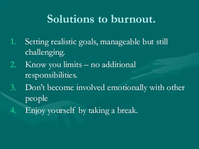 Solutions to burnout. Setting realistic goals, manageable but still challenging. Know you