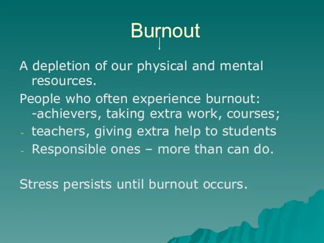 Burnout A depletion of our physical and mental resources. People who often