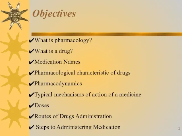 Objectives What is pharmacology? What is a drug? Medication Names Pharmacological characteristic