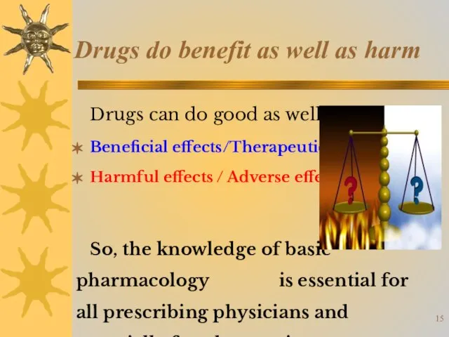 Drugs can do good as well as harms Beneficial effects/Therapeutic effects Harmful