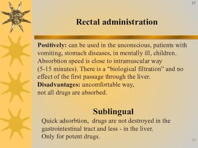 Rectal administration Positively: can be used in the unconscious, patients with vomiting,