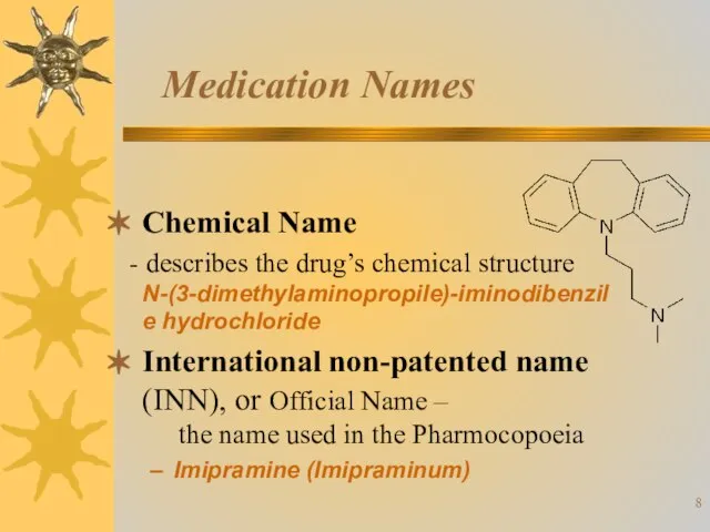 Medication Names Chemical Name - describes the drug’s chemical structure N-(3-dimethylaminopropile)-iminodibenzile hydrochloride