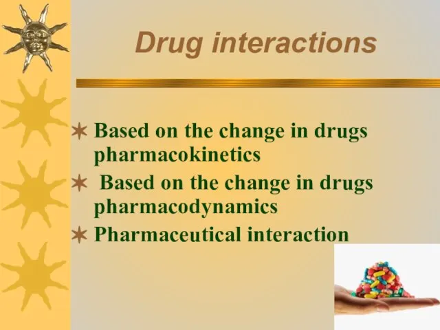 Drug interactions Based on the change in drugs pharmacokinetics Based on the