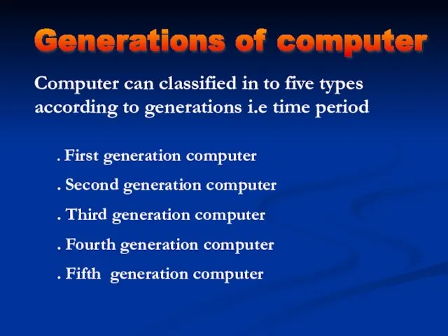 Generations of computer Computer can classified in to five types according to