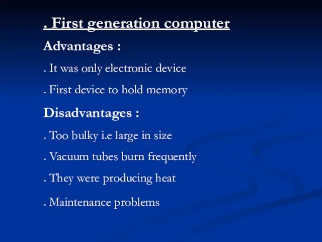 . First generation computer Advantages : . It was only electronic device