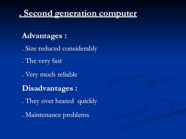 . Second generation computer Advantages : . Size reduced considerably . The