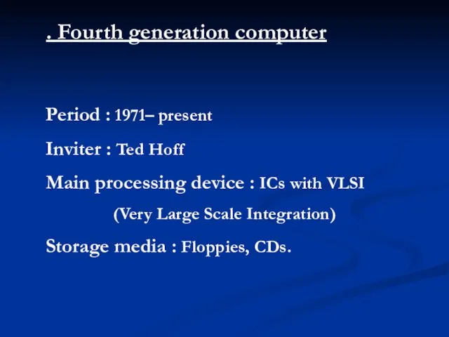 . Fourth generation computer Period : 1971– present Inviter : Ted Hoff