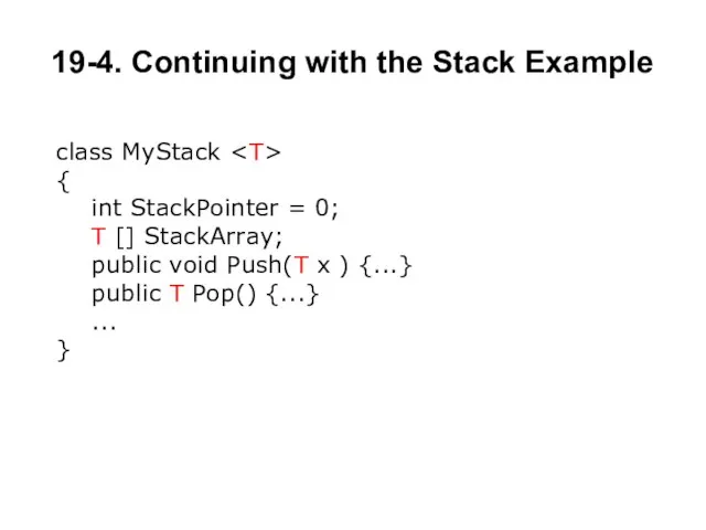 19-4. Continuing with the Stack Example class MyStack { int StackPointer =