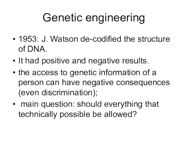 Genetic engineering 1953: J. Watson de-codified the structure of DNA. It had