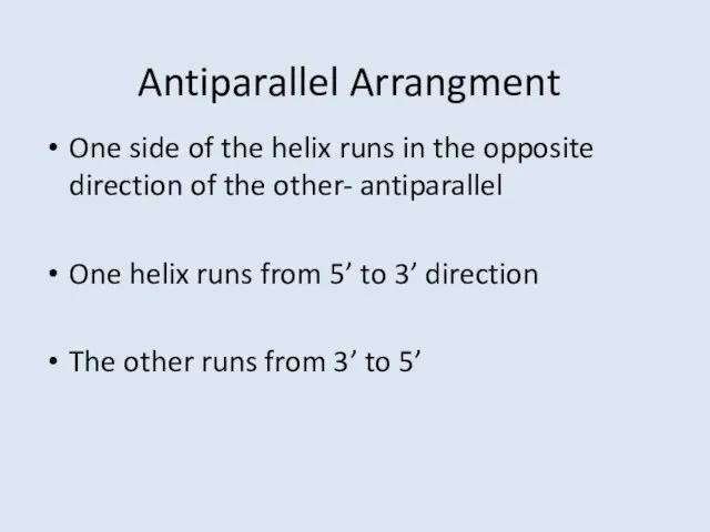 Antiparallel Arrangment One side of the helix runs in the opposite direction