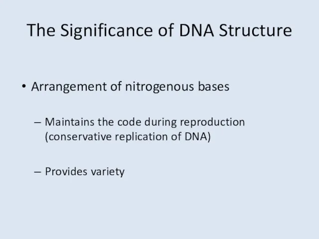 The Significance of DNA Structure Arrangement of nitrogenous bases Maintains the code