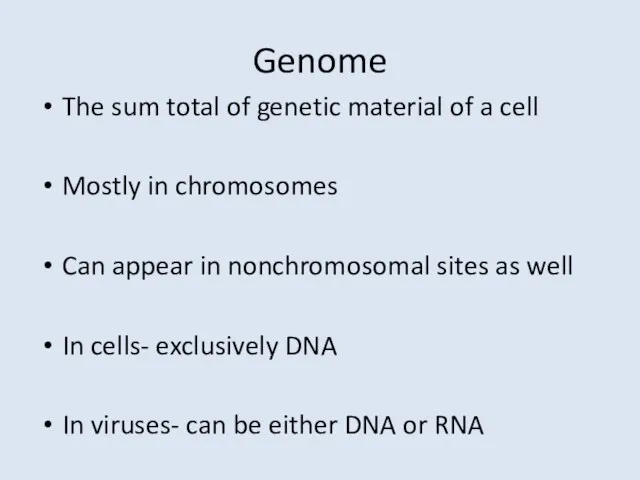 Genome The sum total of genetic material of a cell Mostly in