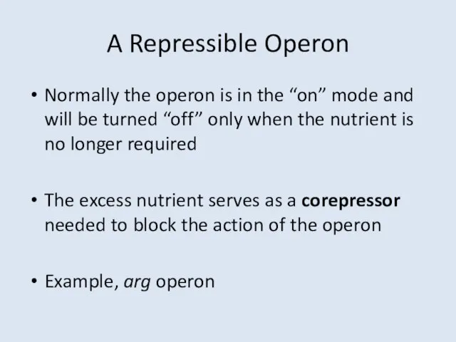 A Repressible Operon Normally the operon is in the “on” mode and