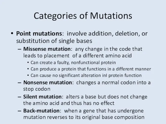 Categories of Mutations Point mutations: involve addition, deletion, or substitution of single