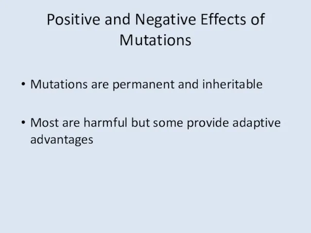 Positive and Negative Effects of Mutations Mutations are permanent and inheritable Most