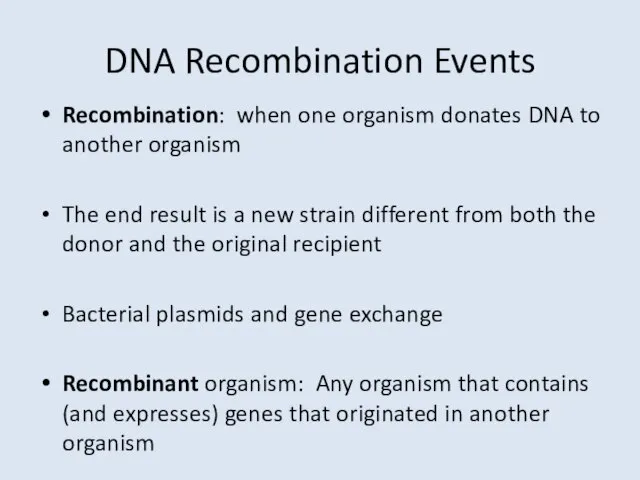 DNA Recombination Events Recombination: when one organism donates DNA to another organism