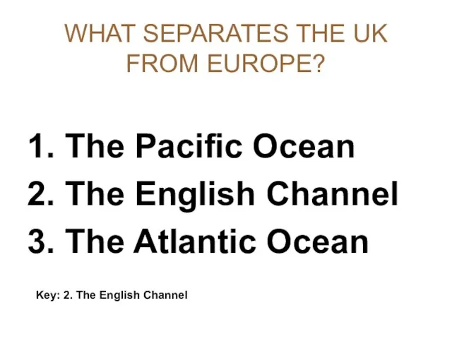WHAT SEPARATES THE UK FROM EUROPE? 1. The Pacific Ocean 2. The