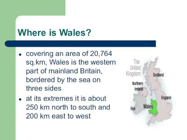 Where is Wales? covering an area of 20,764 sq.km, Wales is the