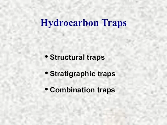 Hydrocarbon Traps Structural traps Stratigraphic traps Combination traps