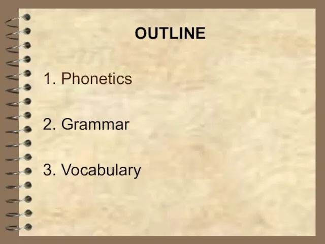 OUTLINE 1. Phonetics 2. Grammar 3. Vocabulary