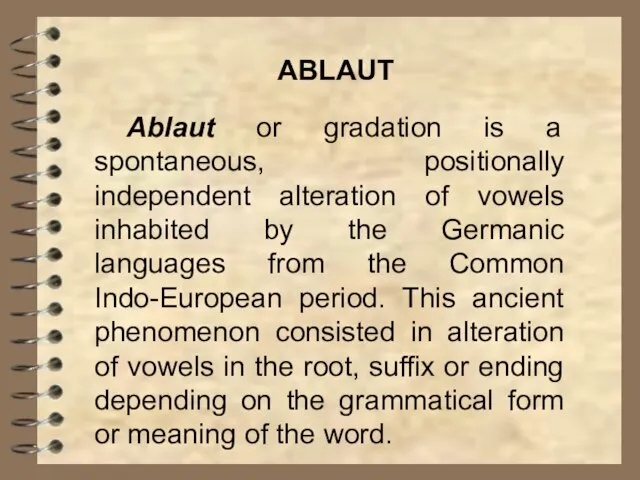 Ablaut or gradation is a spontaneous, positionally independent аlteration of vowels inhabited