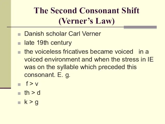 The Second Consonant Shift (Verner’s Law) Danish scholar Carl Verner late 19th