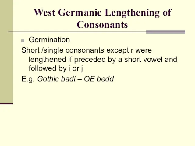 West Germanic Lengthening of Consonants Germination Short /single consonants except r were