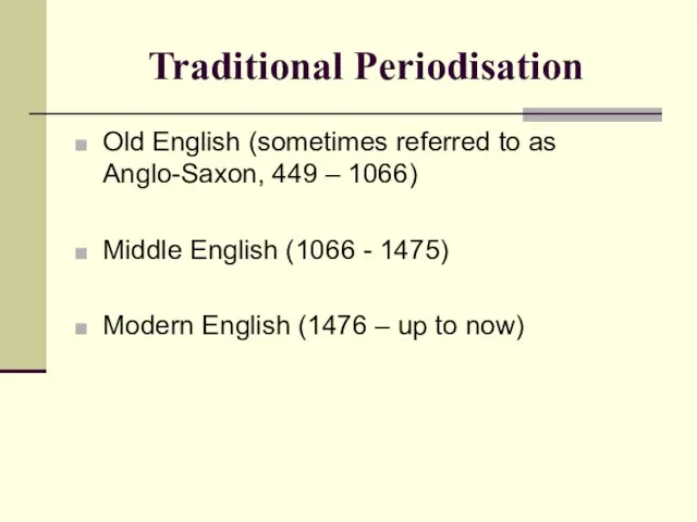 Traditional Periodisation Old English (sometimes referred to as Anglo-Saxon, 449 – 1066)