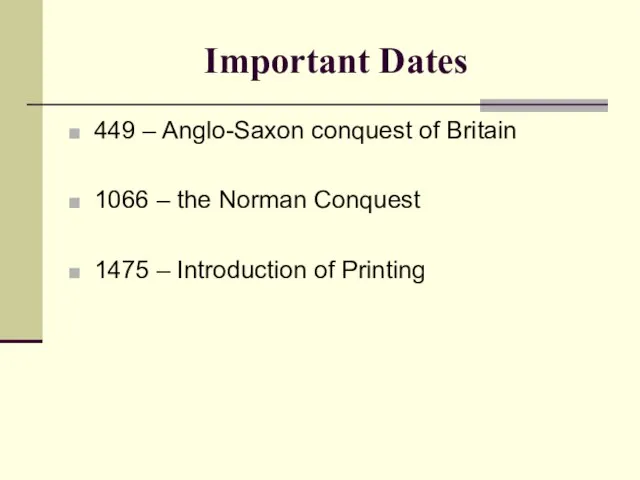 Important Dates 449 – Anglo-Saxon conquest of Britain 1066 – the Norman