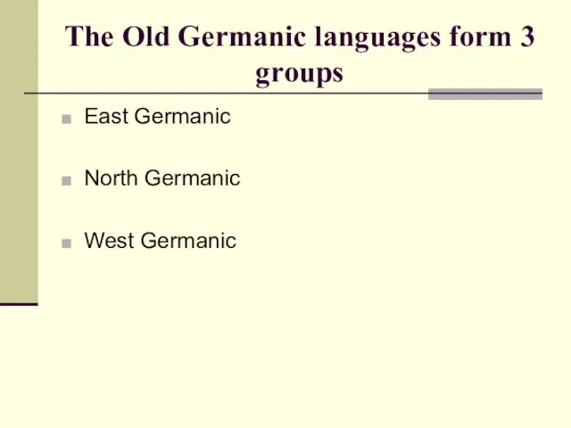 The Old Germanic languages form 3 groups East Germanic North Germanic West Germanic