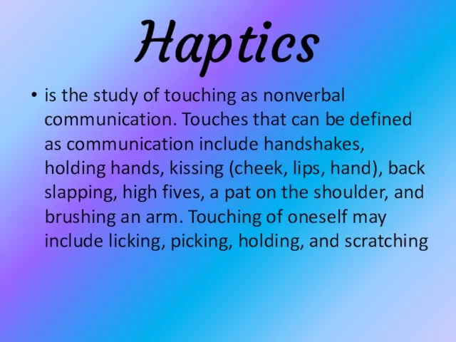 Haptics is the study of touching as nonverbal communication. Touches that can