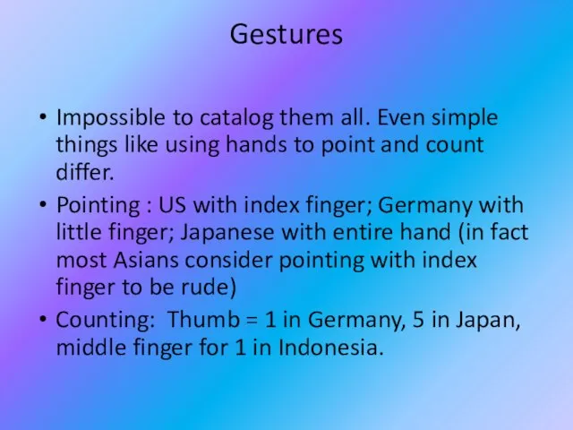 Gestures Impossible to catalog them all. Even simple things like using hands