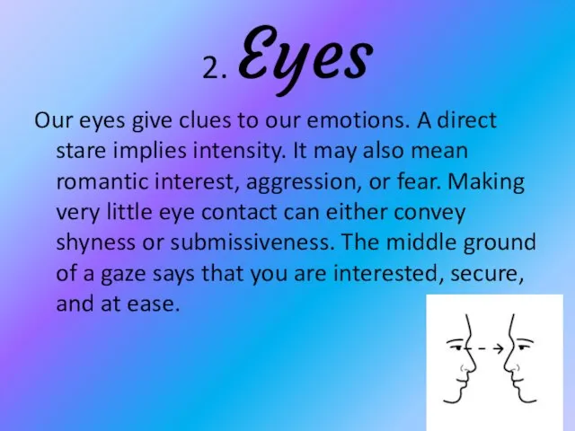 2. Eyes Our eyes give clues to our emotions. A direct stare