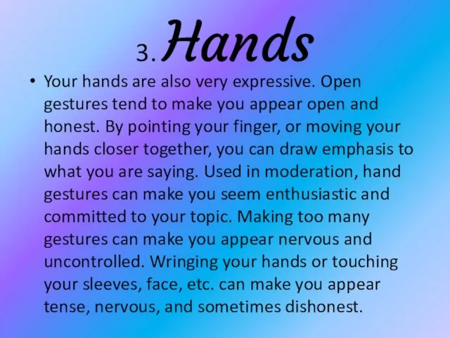 3. Hands Your hands are also very expressive. Open gestures tend to