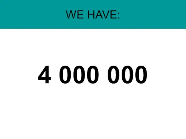 WE HAVE: 4 000 000