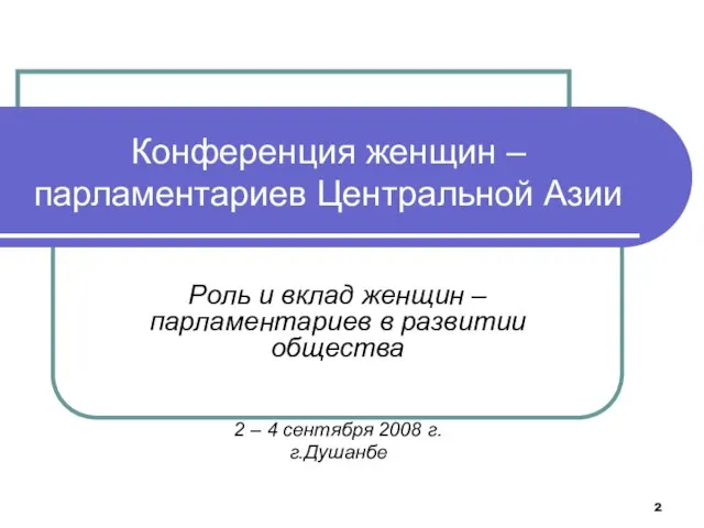 Конференция женщин – парламентариев Центральной Азии Роль и вклад женщин – парламентариев