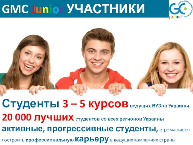 GMC Junior УЧАСТНИКИ Студенты 3 – 5 курсов ведущих ВУЗов Украины 20